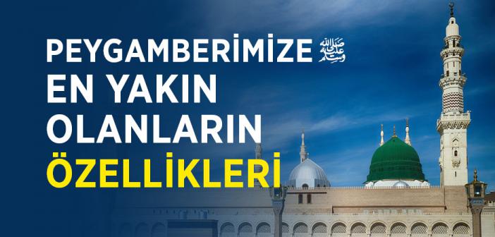 Peygamberimize En Yakın Olanların Özellikleri
