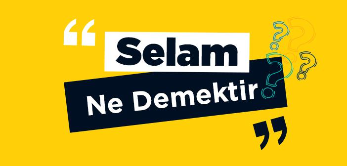 Selam Ne Demektir?
