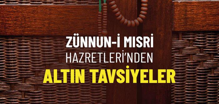 Zünnun-i Mısri Hazretleri’nden Altın Tavsiyeler