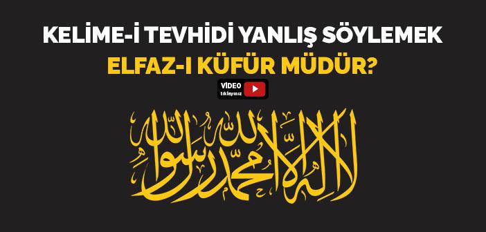 Kelime-i Tevhidi Yanlış Söylemek Elfazı Küfür mü?