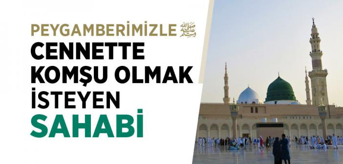 Peygamberimizle Cennette Komşu Olmak İsteyen Sahabi