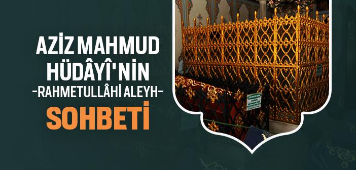 Aziz Mahmud Hüdâyî Hazretleri’nin Sohbeti