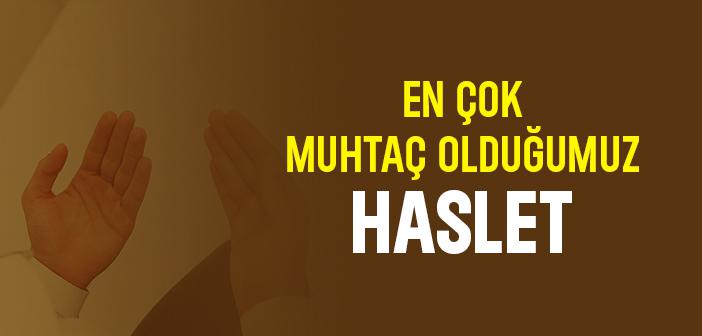 En Çok Muhtaç Olduğumuz Haslet