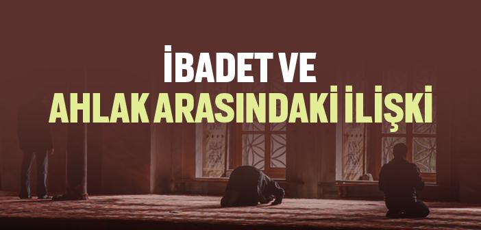 İbadet ve Ahlak Arasında Nasıl Bir İlişki Vardır?
