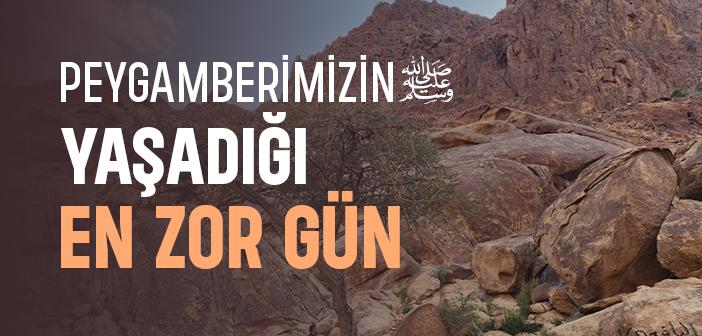 Peygamberimizin Yaşadığı En Zor Gün