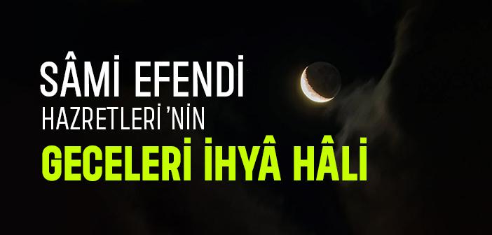 Sami Efendi Geceleri Nasıl İhya Ederdi?