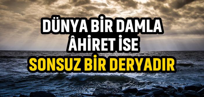 Dünya Bir Damla Âhiret İse Sonsuz Bir Deryadır