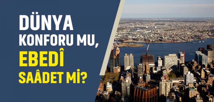 Dünya Konforu mu, Ebedî Saâdet mi?