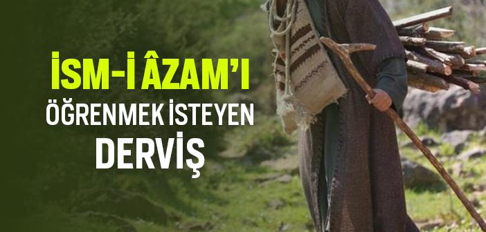 İsm-i Âzam’ı Öğrenmek İsteyen Derviş