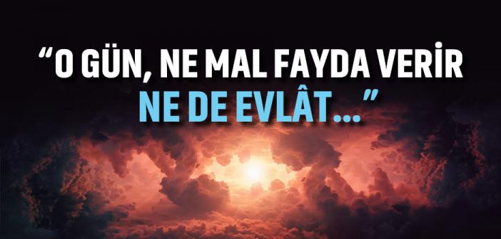 “O Gün, Ne Mal Fayda Verir Ne De Evlât…”