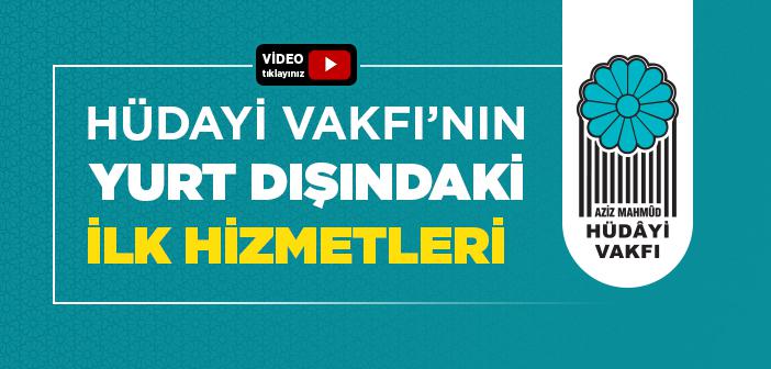 Hüdayi Vakfı Yurt Dışı Hizmetleri Nasıl Başladı?