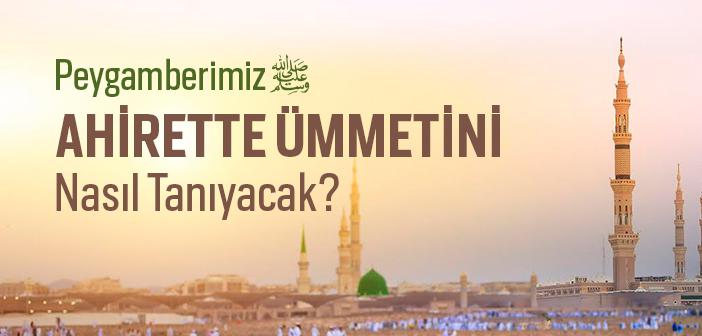 Peygamberimiz Ahirette Ümmetini Nasıl Tanıyacak?