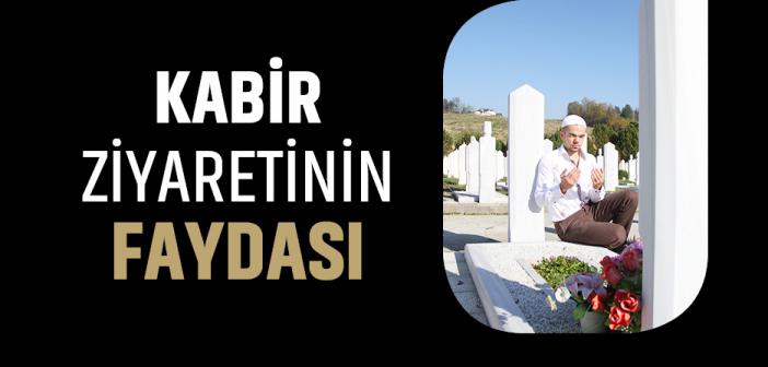“Kabirleri Ziyaret Etmek İsteyen Ziyaret Etsin..." Hadisi