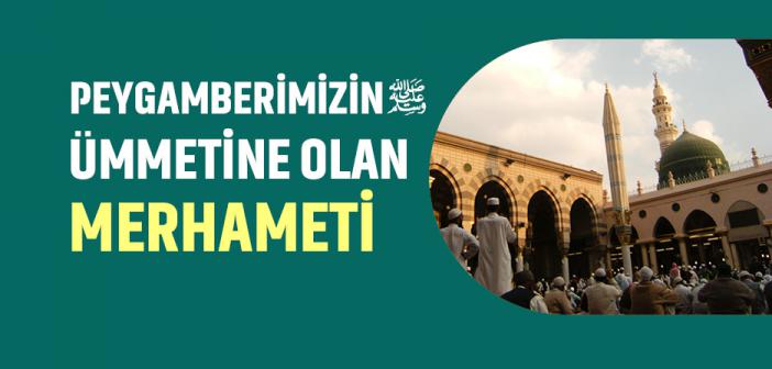 Peygamberimizin Ümmetine Olan Merhameti