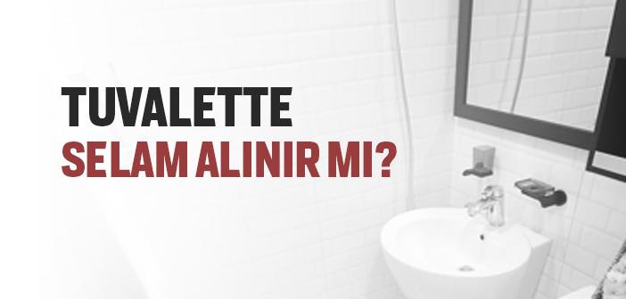 Tuvalette Selam Alınır mı?
