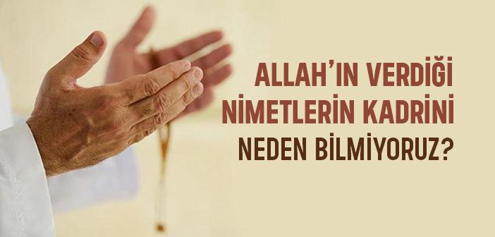Allah’ın Verdiği Nimetlerin Kıymetini Neden Bilmiyoruz?