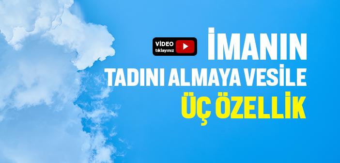 Şu Üç Özellik Kimde Bulunursa O Kimse İmanın Tadını Alır