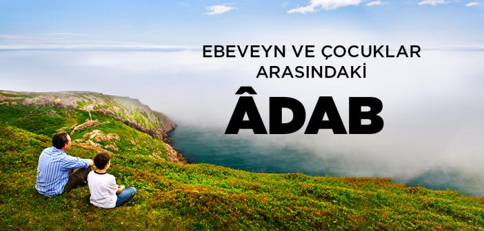 Ebeveyn ve Çocuklar Arasındaki Âdab Nasıl Olmalıdır?
