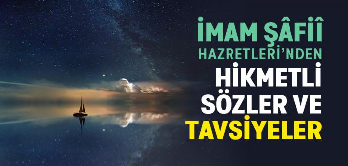 İmam Şâfiî Hazretleri’nden Hikmetli Sözler ve Tavsiyeler