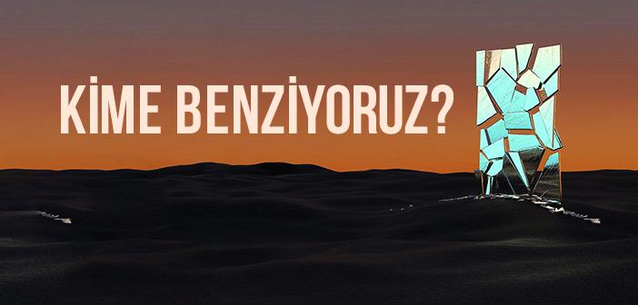 Kime Benziyoruz?