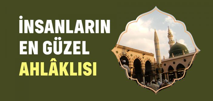 "Rasûlullah (s.a.v) İnsanların En Güzel Ahlâklısı İdi..." Hadisi