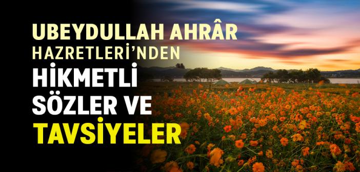 Ubeydullah Ahrâr Hazretleri’nden  Hikmetli Sözler ve Tavsiyeler
