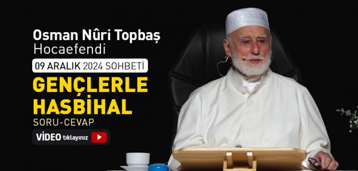 Gençlerle Hasbihal - Soru-Cevap (09 Aralık 2024 Sohbeti) - Osman Nuri Topbaş