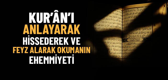 Kur’ân-ı Kerîm’i Anlayarak, Hissederek ve Feyz Alarak Okumanın Önemi Nedir?