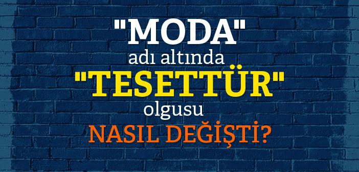 Muhafazakâr Tesettür Moda Olgusu Nasıl Ortaya Çıktı?