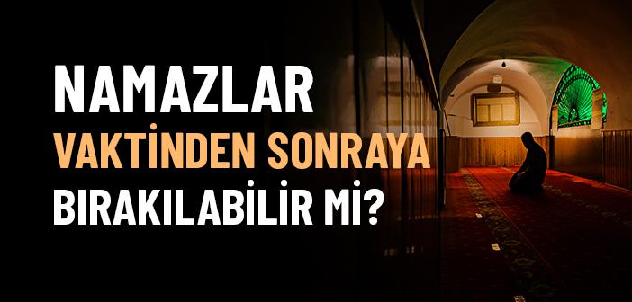 Namazı Vaktinden Sonraya Bırakmak ile İlgili Hadisler