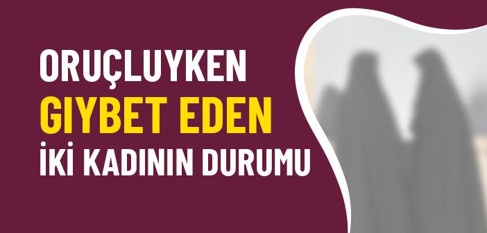 Oruçluyken Gıybet Eden İki Kadının Durumu