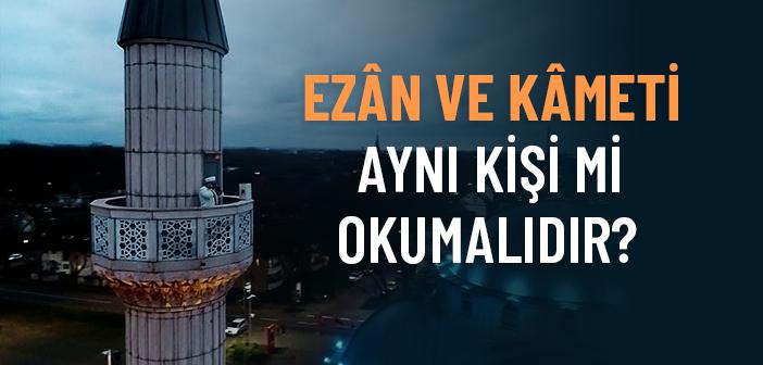 Ezân ve Kâmeti Aynı Kişi mi Okumalıdır?