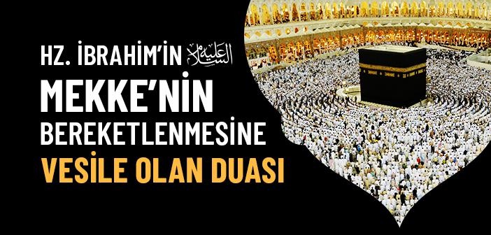 Hz. İbrahim’in (as.) Mekke’nin Bereketlenmesine Vesile Olan Duası