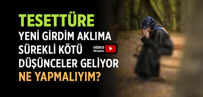 Tesettüre Yeni Girdim Aklıma Sürekli Kötü Düşünceler Geliyor Ne Yapmalıyım?