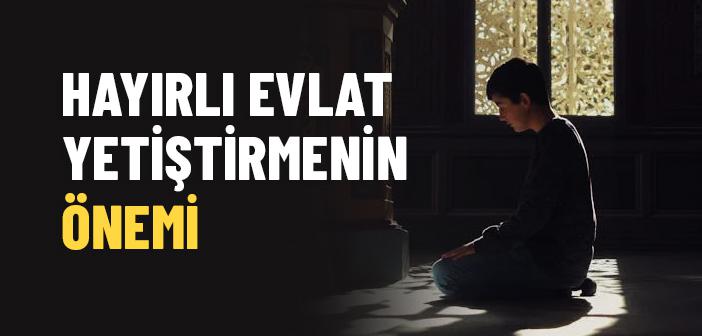 Hayırlı Evlat Yetiştirmenin Önemi