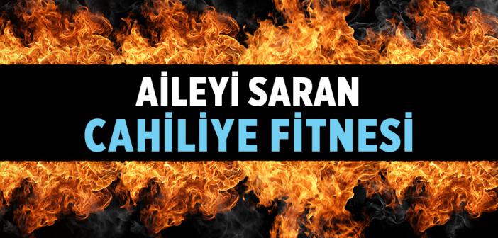 Aileyi Saran Cahiliye Fitnesi