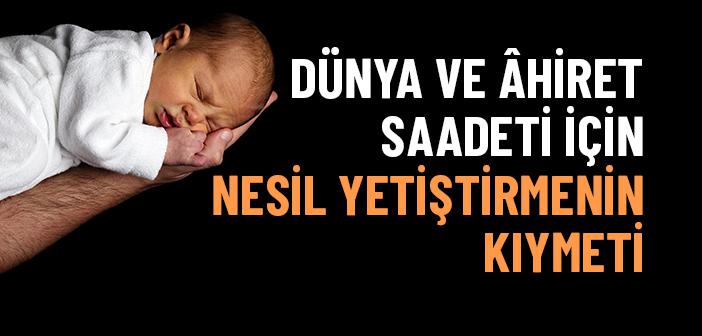 Hem Dünyada Hem Âhirette Hayırlı Bir Nesil Yetiştirmek İçin Ne Yapmalıyız?