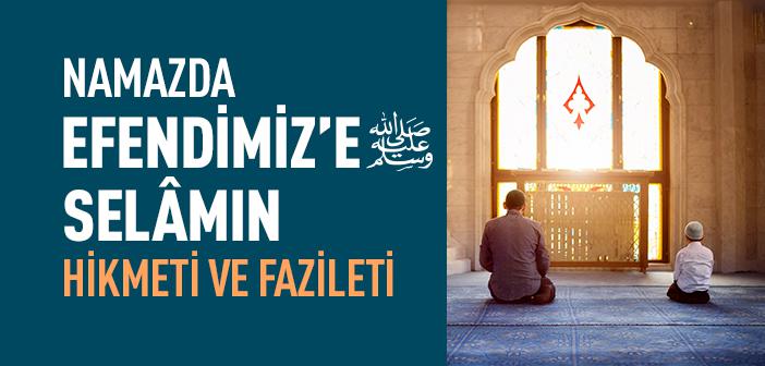 Namazda Peygamber Efendimiz’e Selâm Vermenin Anlamı Nedir?