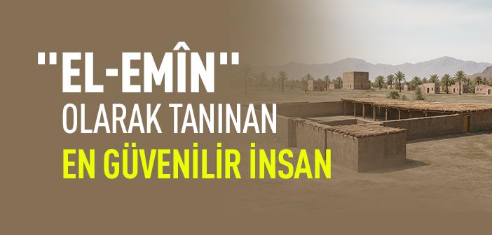 Peygamber Efendimiz'e "El-Emîn" Sıfatı Hangi Özelliklerinden Dolayı Verildi?
