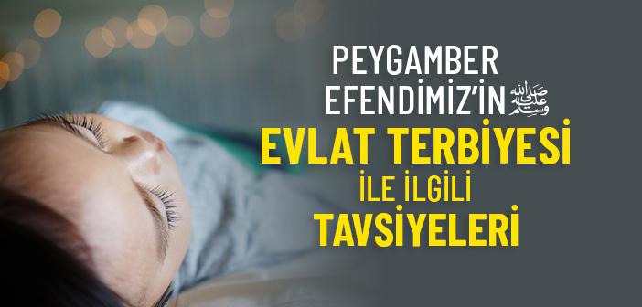 Peygamber Efendimiz’in Evlât Terbiyesi Hakkındaki Tavsiyeleri