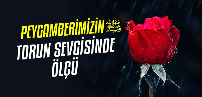 Peygamberimizin Torun Sevgisinde Ölçü Neydi?
