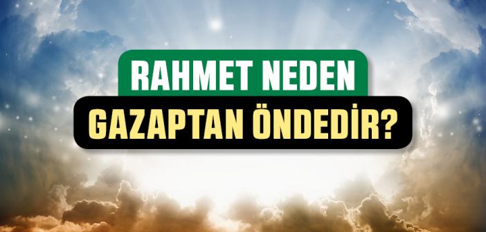 Rahmet Neden Gazaptan Öndedir?