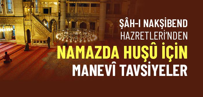 Şâh-ı Nakşibend Hazretleri'nden Namazda Huşû İçin Manevî Tavsiyeler