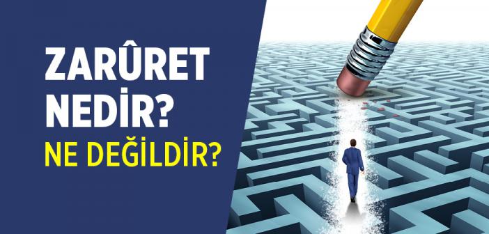 Zarûret Nedir? Ne Değildir?