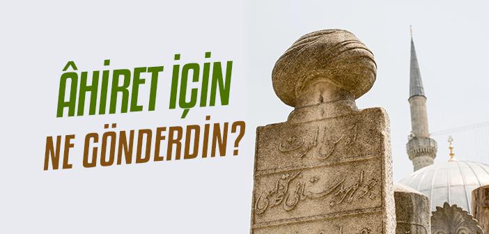 Âhiret İçin Ne Gönderdin?