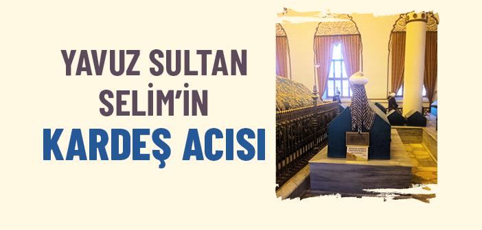 Yavuz Sultan Selim, Kardeşi Korkut’un Ardından Neden Gözyaşı Döktü?