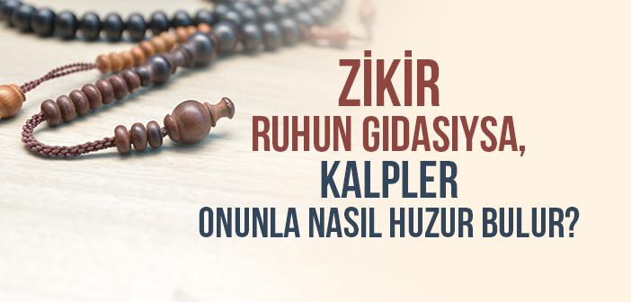 Zikir Neden Ruhun Gıdasıdır ve Kalpler Allah’ı Anarak Nasıl Huzura Kavuşur?