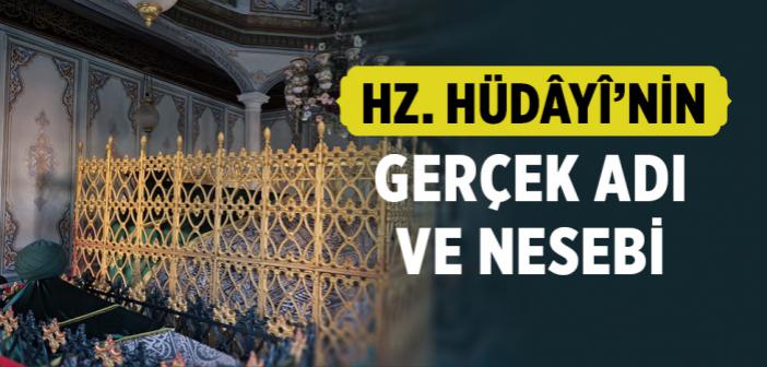 Azîz Mahmûd Hüdâyî Hazretleri’nin Gerçek Adı ve Nesebi Neydi?