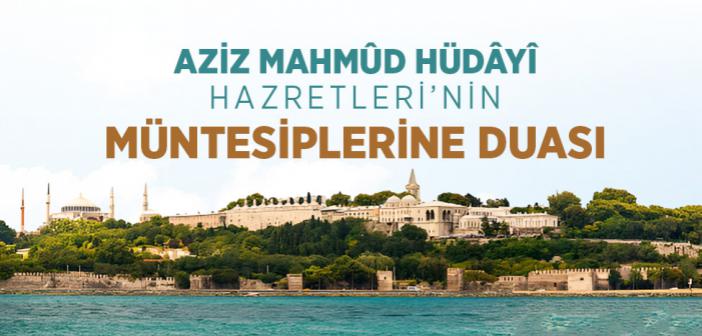 Aziz Mahmûd Hüdâyî Hazretleri’nin Müntesiplerine Duası