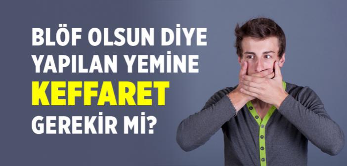 Blöf Olsun Diye Yapılan Yemine Keffaret Gerekir mi?